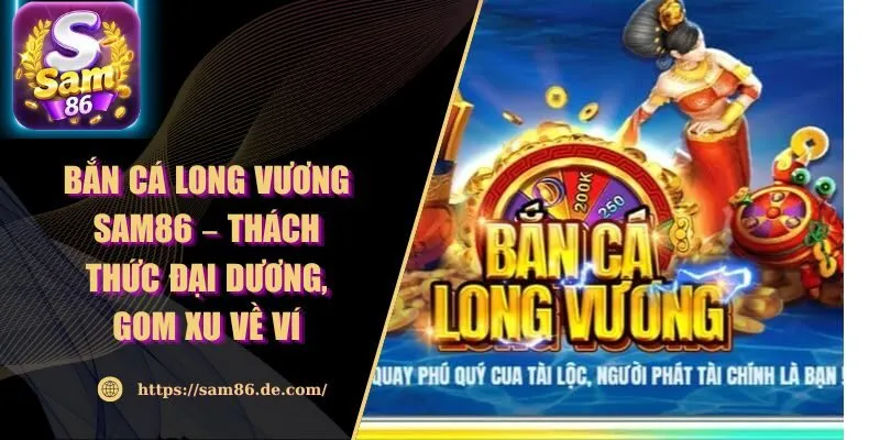 Bắn Cá Long Vương Sam86 – Thách Thức Đại Dương, Gom Xu Về Ví