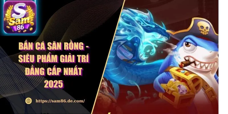 Bắn Cá Săn Rồng - Siêu Phẩm Giải Trí Đẳng Cấp Nhất 2025