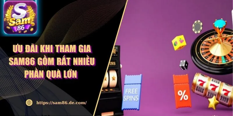 Ưu Đãi Khi Tham Gia Sam86 Gồm Rất Nhiều Phần Quà Lớn
