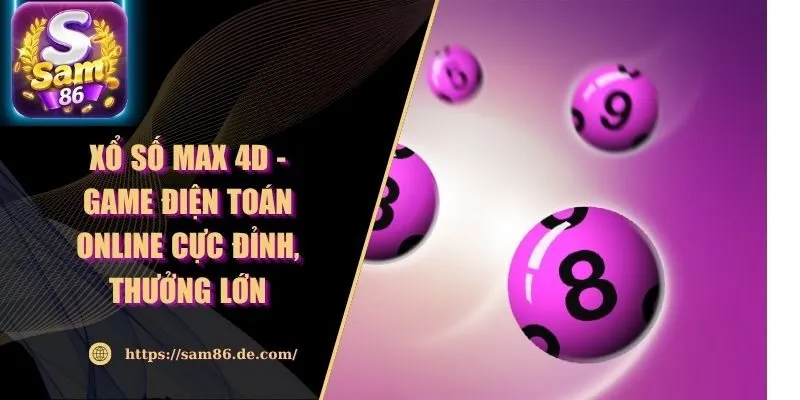 Xổ Số Max 4D - Game Điện Toán Online Cực Đỉnh, Thưởng Lớn